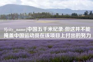 江西中国五千米纪录-但这并不能掩盖中国运动员在该项目上付出的努力