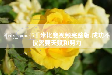 江西5千米比赛视频完整版-成功不仅需要天赋和努力