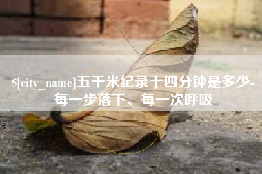 江西五千米纪录十四分钟是多少-每一步落下、每一次呼吸