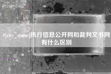 江西执行信息公开网和裁判文书网有什么区别