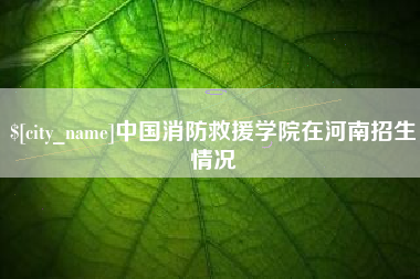 江西中国消防救援学院在河南招生情况