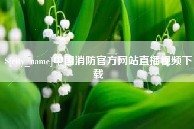 江西中国消防官方网站直播视频下载