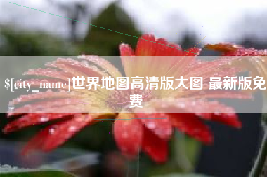 江西世界地图高清版大图 最新版免费